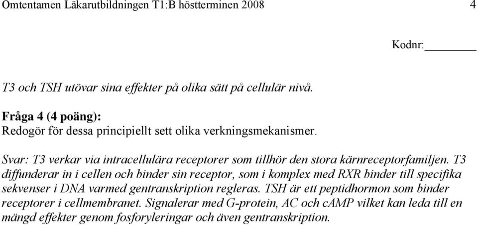 Svar: T3 verkar via intracellulära receptorer som tillhör den stora kärnreceptorfamiljen.