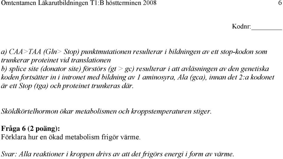 med bildning av 1 aminosyra, Ala (gca), innan det 2:a kodonet är ett Stop (tga) och proteinet trunkeras där.