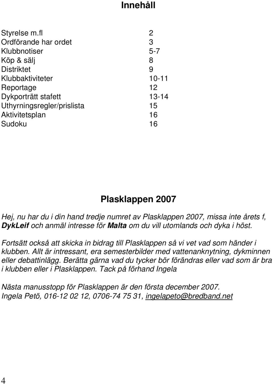 Plasklappen 2007 Hej, nu har du i din hand tredje numret av Plasklappen 2007, missa inte årets f, DykLeif och anmäl intresse för Malta om du vill utomlands och dyka i höst.