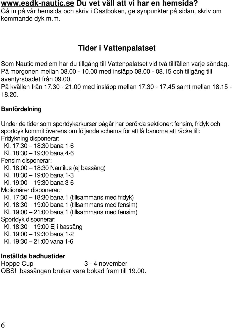 Banfördelning Under de tider som sportdykarkurser pågår har berörda sektioner: fensim, fridyk och sportdyk kommit överens om följande schema för att få banorna att räcka till: Fridykning disponerar: