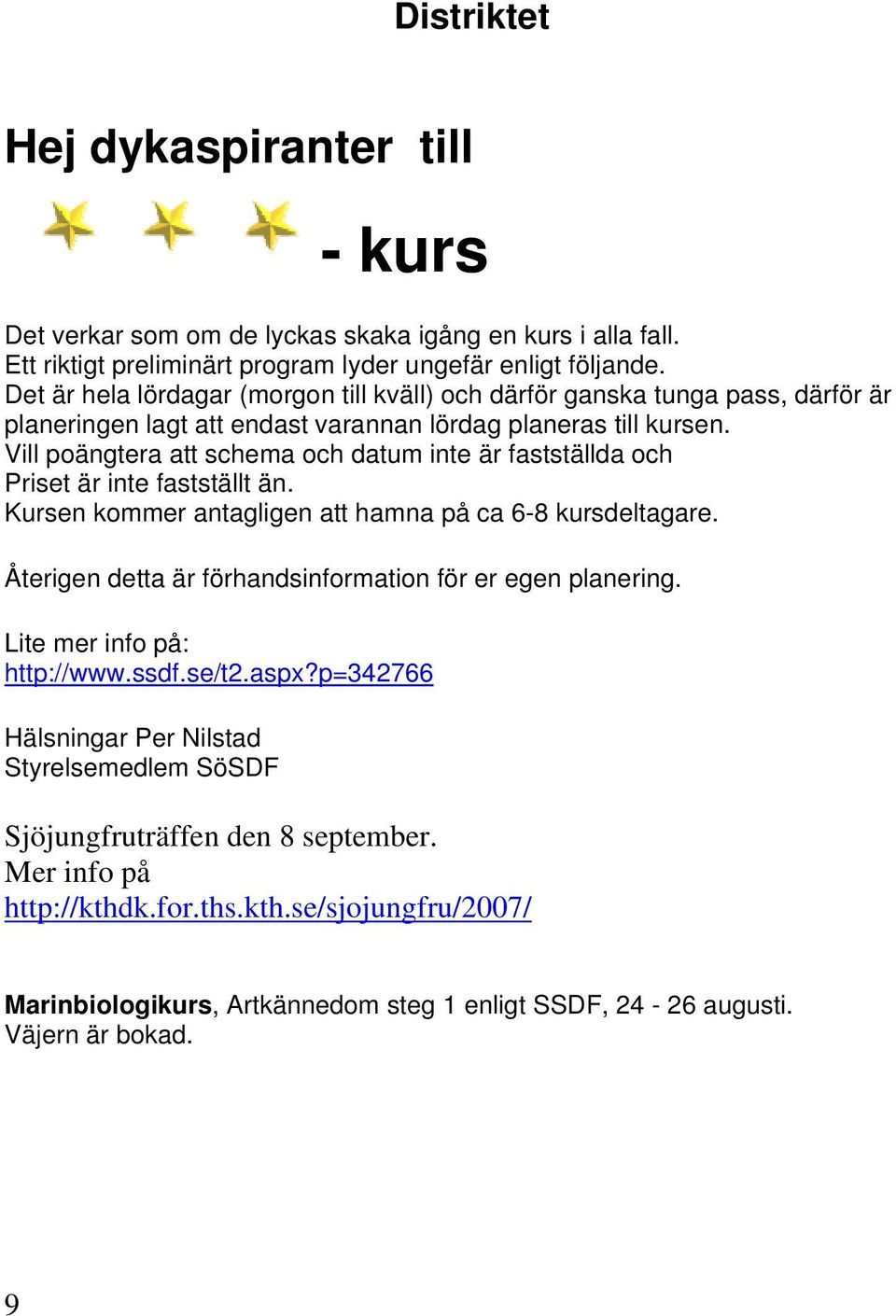 Vill poängtera att schema och datum inte är fastställda och Priset är inte fastställt än. Kursen kommer antagligen att hamna på ca 6-8 kursdeltagare.