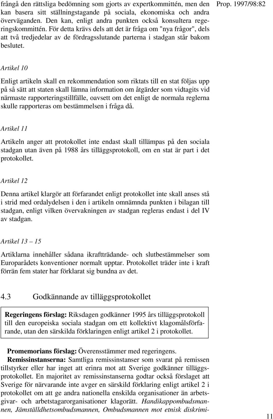 För detta krävs dels att det är fråga om "nya frågor", dels att två tredjedelar av de fördragsslutande parterna i stadgan står bakom beslutet. Prop.