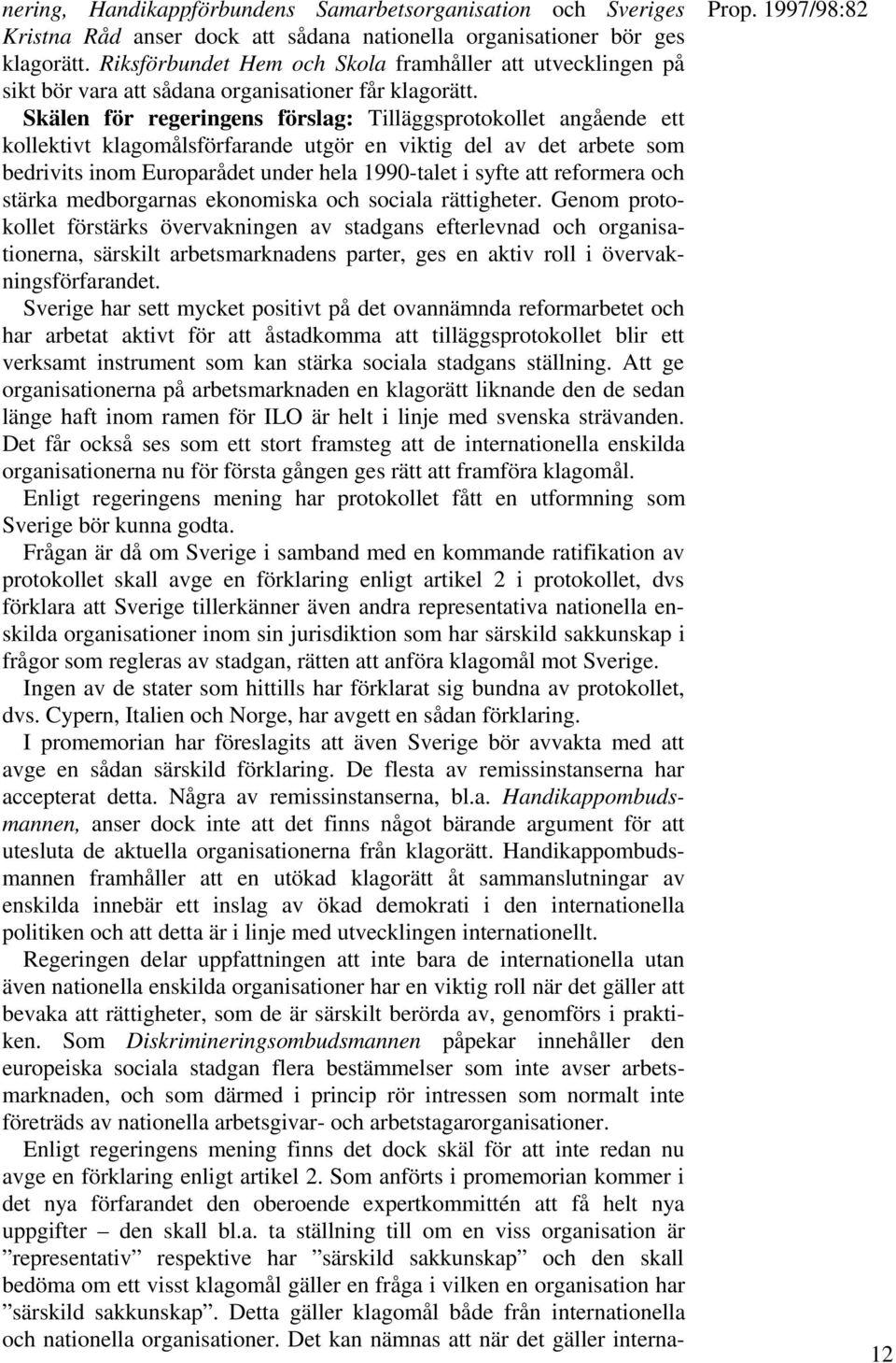 Skälen för regeringens förslag: Tilläggsprotokollet angående ett kollektivt klagomålsförfarande utgör en viktig del av det arbete som bedrivits inom Europarådet under hela 1990-talet i syfte att