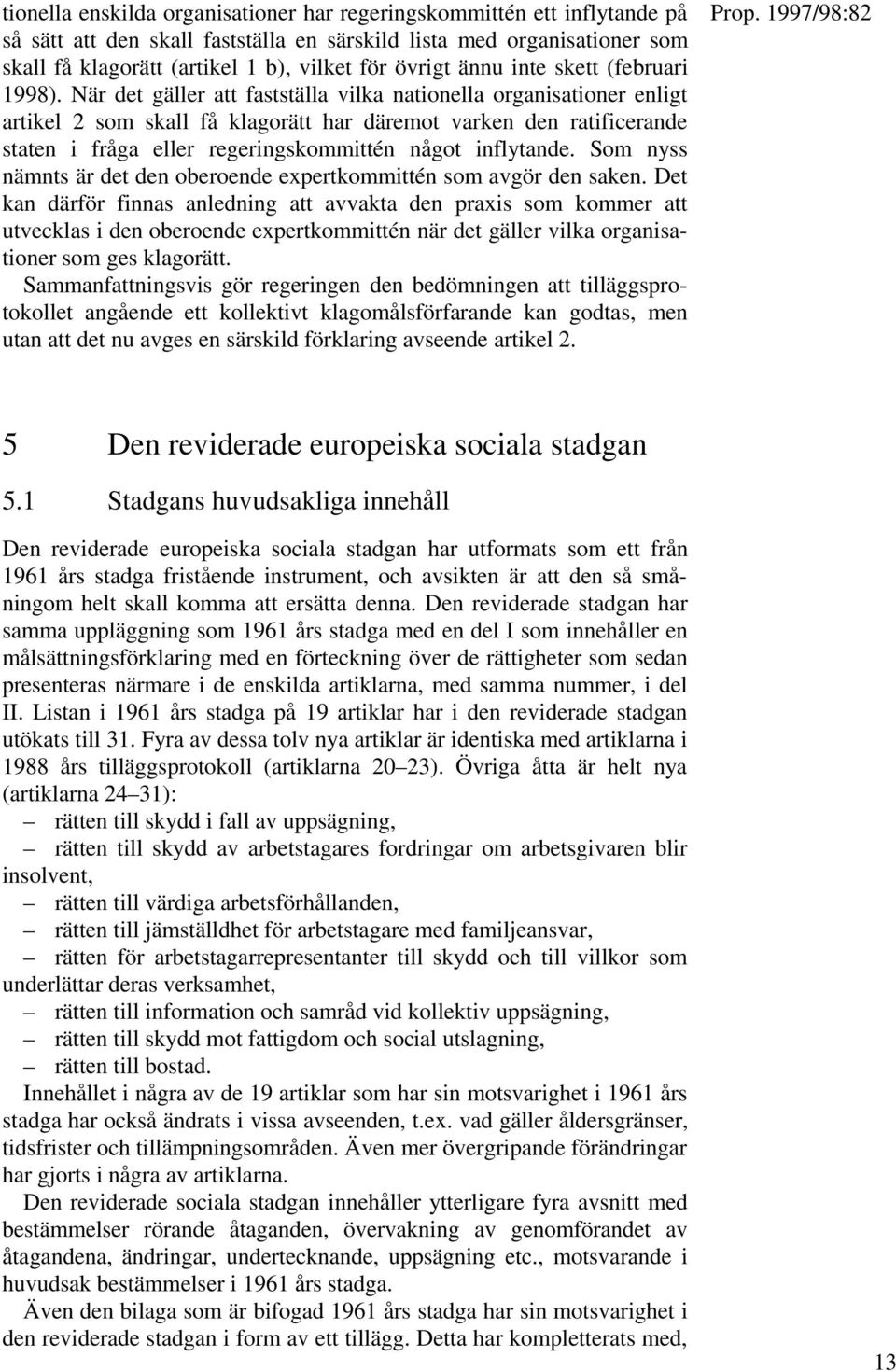 När det gäller att fastställa vilka nationella organisationer enligt artikel 2 som skall få klagorätt har däremot varken den ratificerande staten i fråga eller regeringskommittén något inflytande.