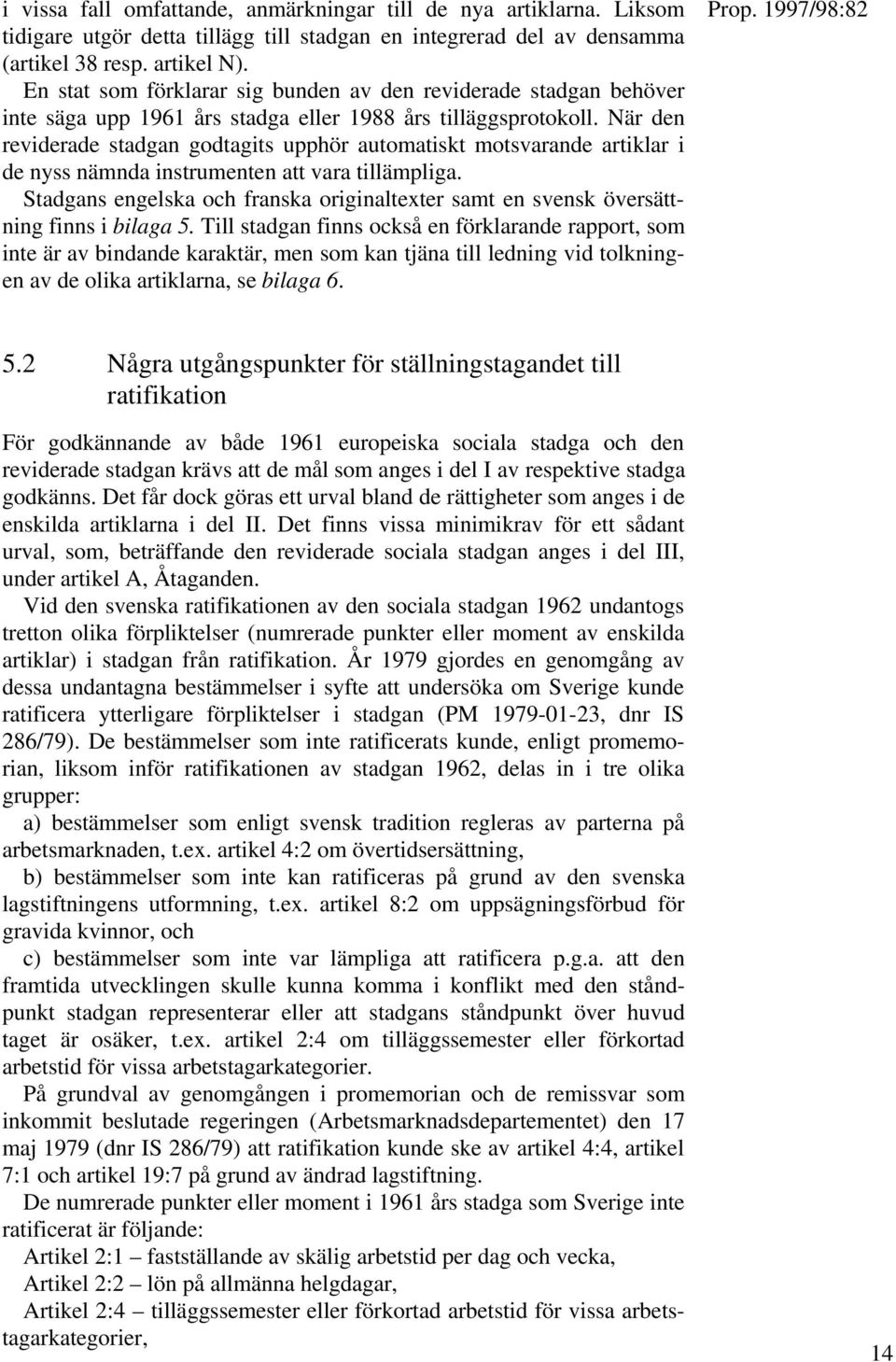 När den reviderade stadgan godtagits upphör automatiskt motsvarande artiklar i de nyss nämnda instrumenten att vara tillämpliga.