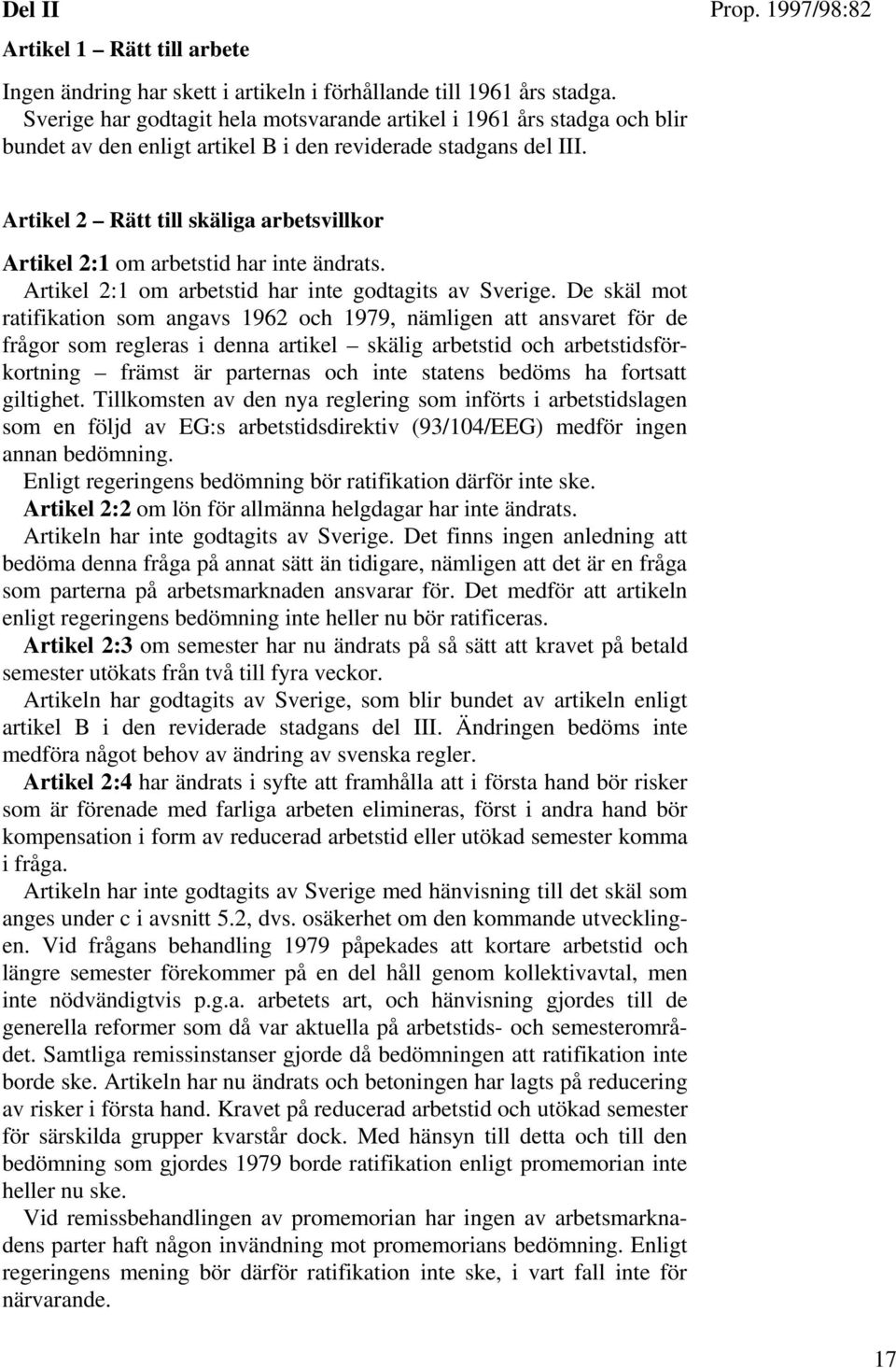 1997/98:82 Artikel 2 Rätt till skäliga arbetsvillkor Artikel 2:1 om arbetstid har inte ändrats. Artikel 2:1 om arbetstid har inte godtagits av Sverige.