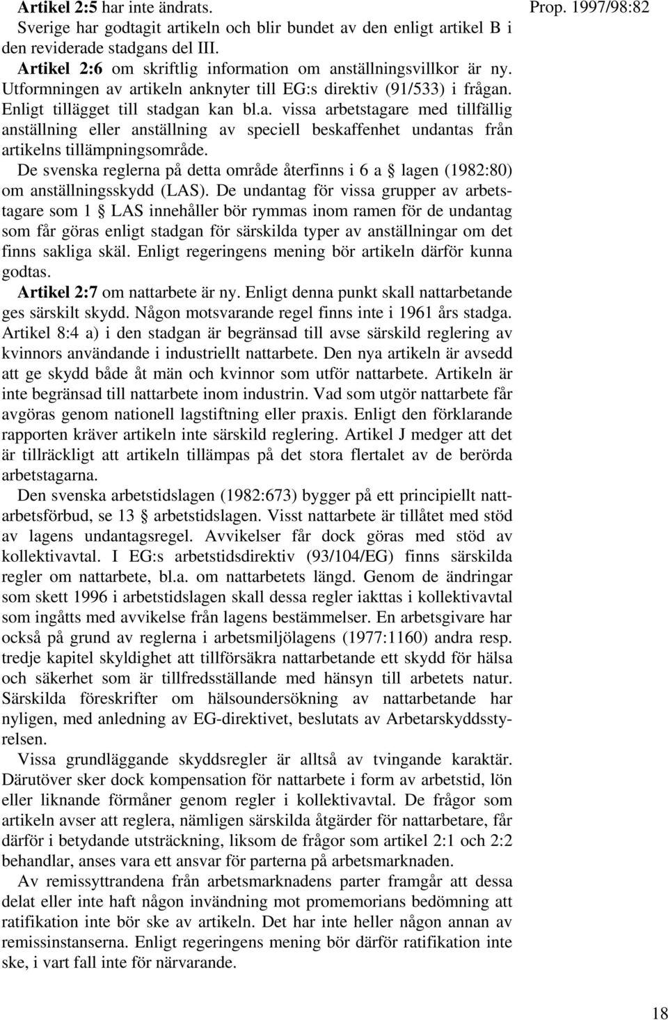 De svenska reglerna på detta område återfinns i 6 a lagen (1982:80) om anställningsskydd (LAS).