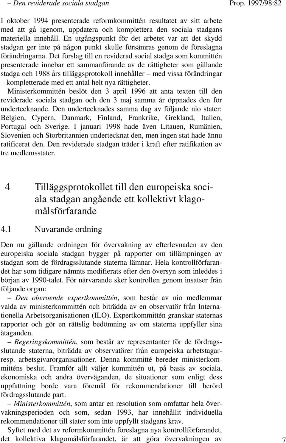 En utgångspunkt för det arbetet var att det skydd stadgan ger inte på någon punkt skulle försämras genom de föreslagna förändringarna.