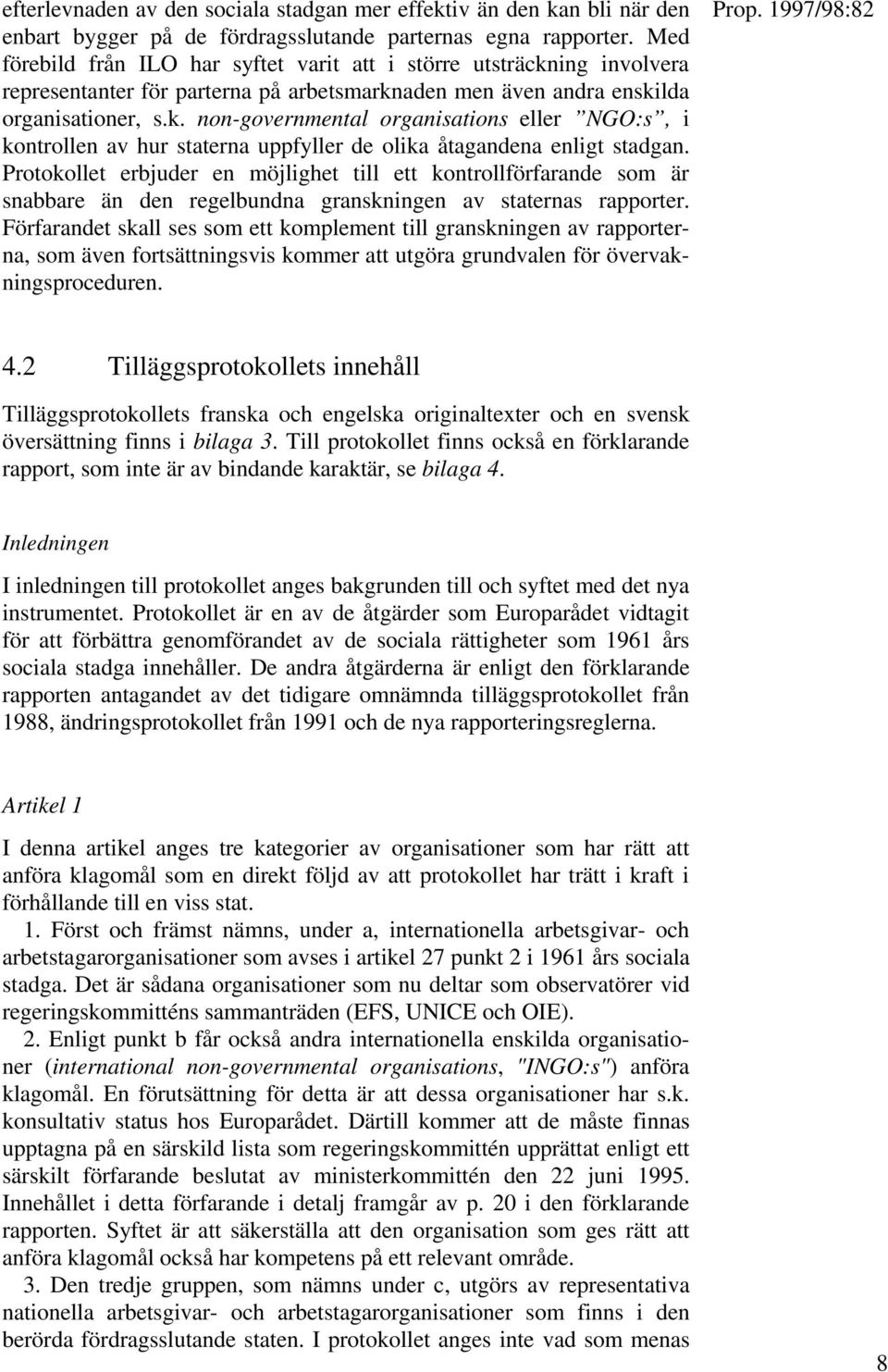 Protokollet erbjuder en möjlighet till ett kontrollförfarande som är snabbare än den regelbundna granskningen av staternas rapporter.