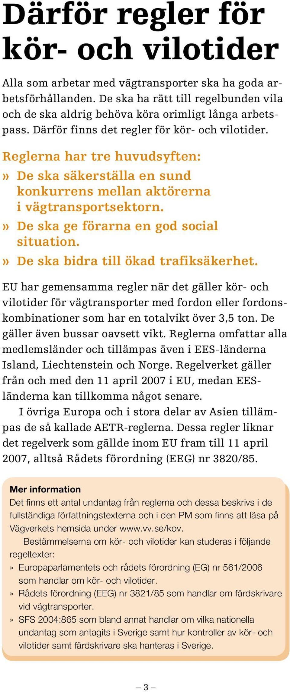 » De ska bidra till ökad trafiksäkerhet. EU har gemensamma regler när det gäller kör- och vilotider för vägtransporter med fordon eller fordonskombinationer som har en totalvikt över 3,5 ton.