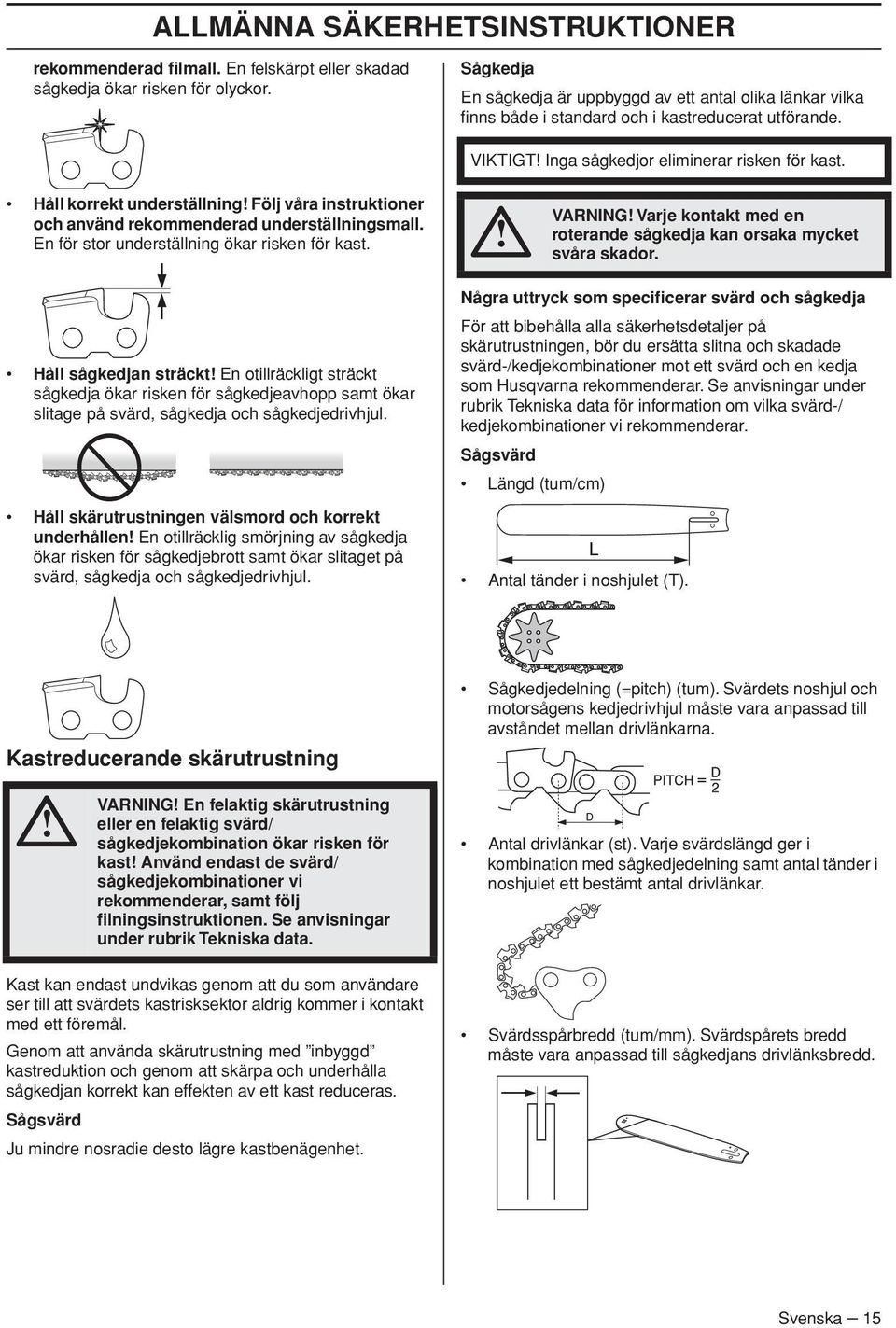 Håll korrekt underställning Följ våra instruktioner och använd rekommenderad underställningsmall. En för stor underställning ökar risken för kast.