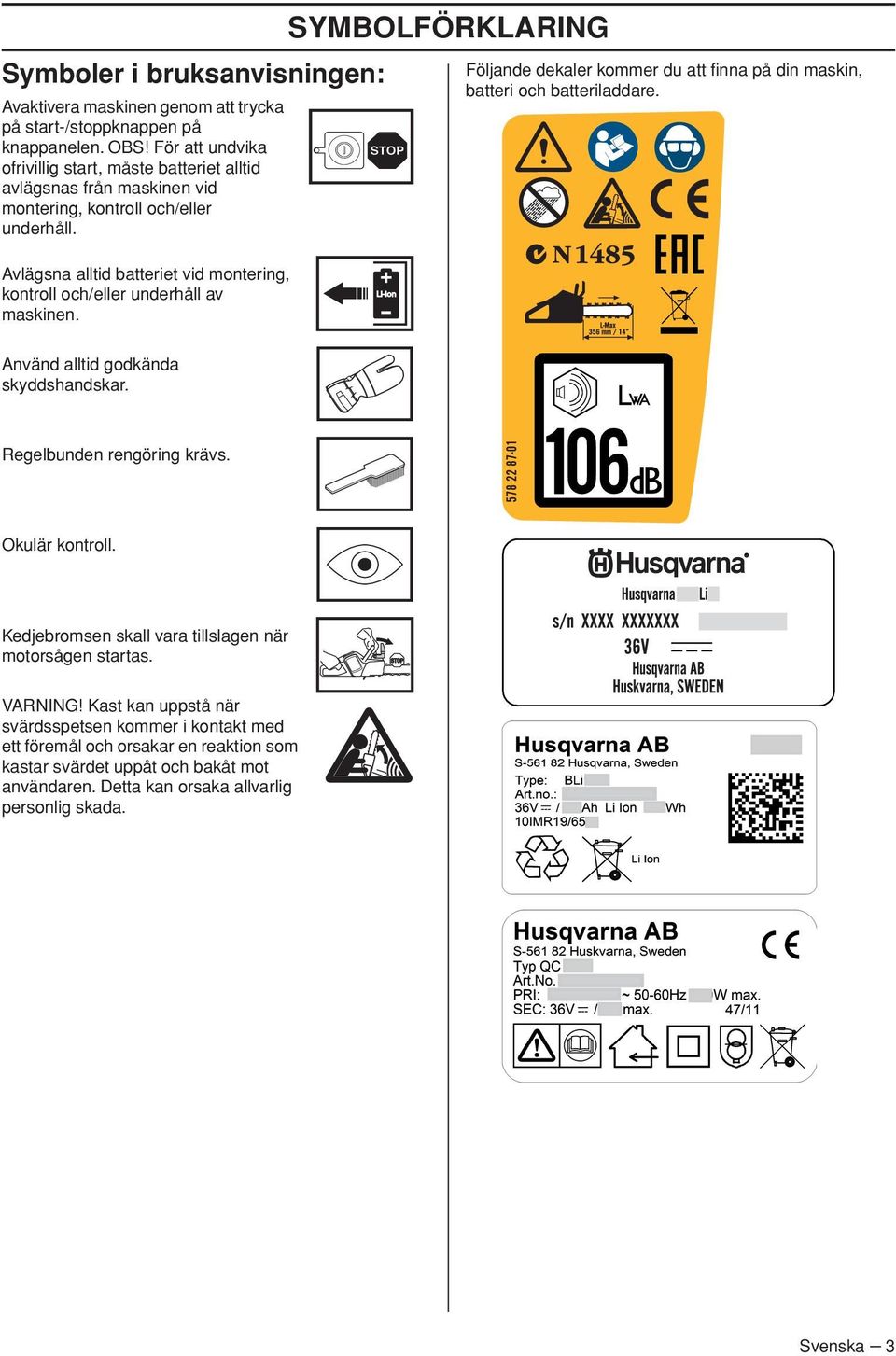 SYMBOLFÖRKLARING Följande dekaler kommer du att finna på din maskin, batteri och batteriladdare. Avlägsna alltid batteriet vid montering, kontroll och/eller underhåll av maskinen.