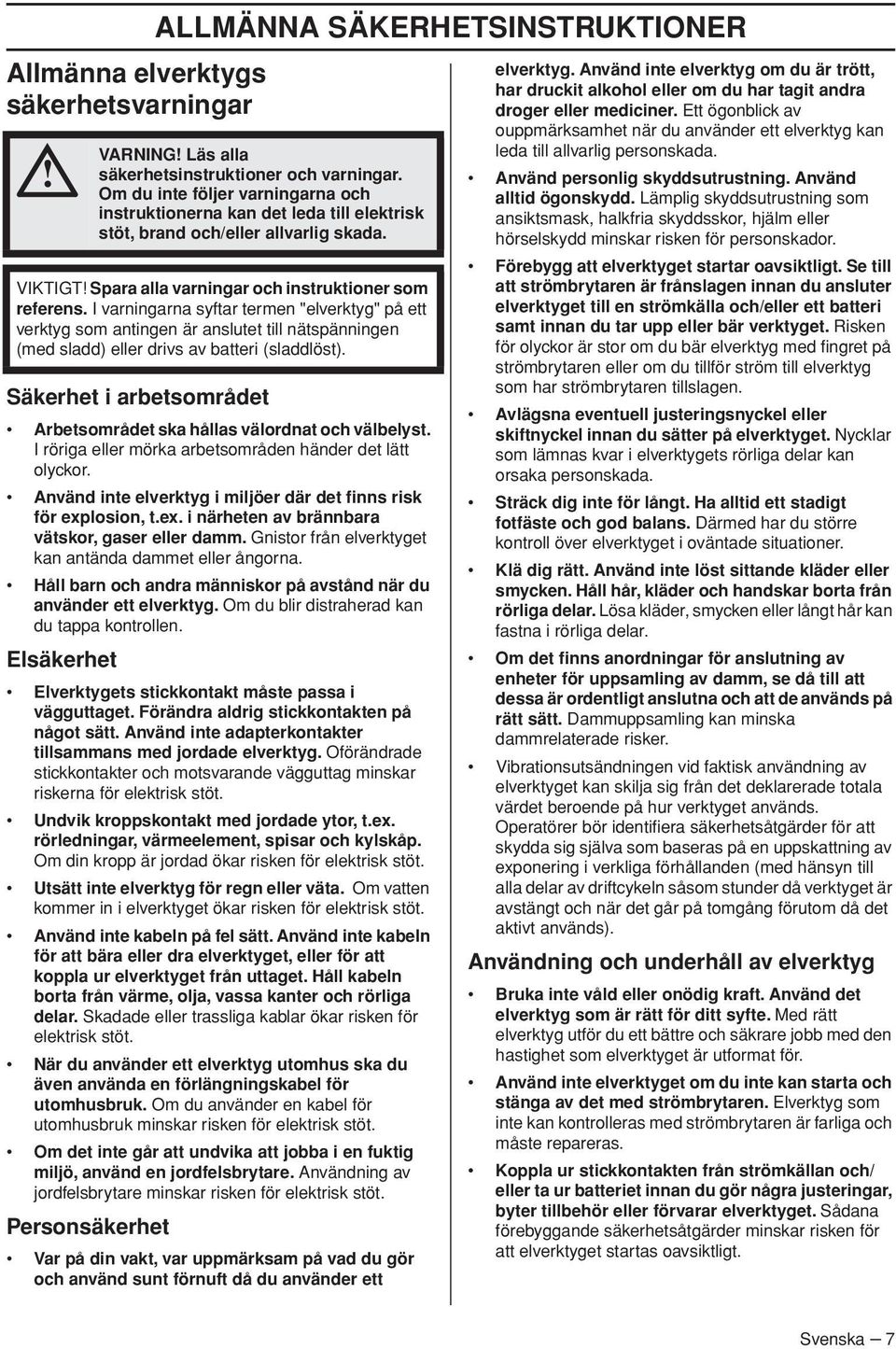 I varningarna syftar termen "elverktyg" på ett verktyg som antingen är anslutet till nätspänningen (med sladd) eller drivs av batteri (sladdlöst). Arbetsområdet ska hållas välordnat och välbelyst.