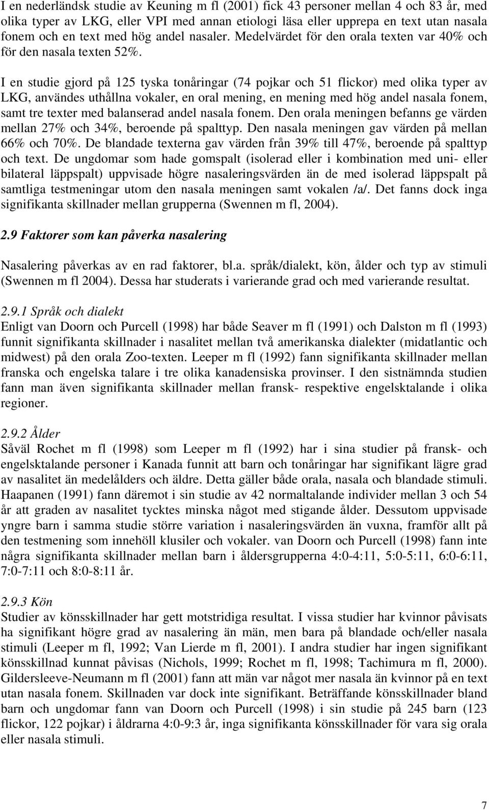 I en studie gjord på 125 tyska tonåringar (74 pojkar och 51 flickor) med olika typer av LKG, användes uthållna vokaler, en oral mening, en mening med hög andel nasala fonem, samt tre texter med