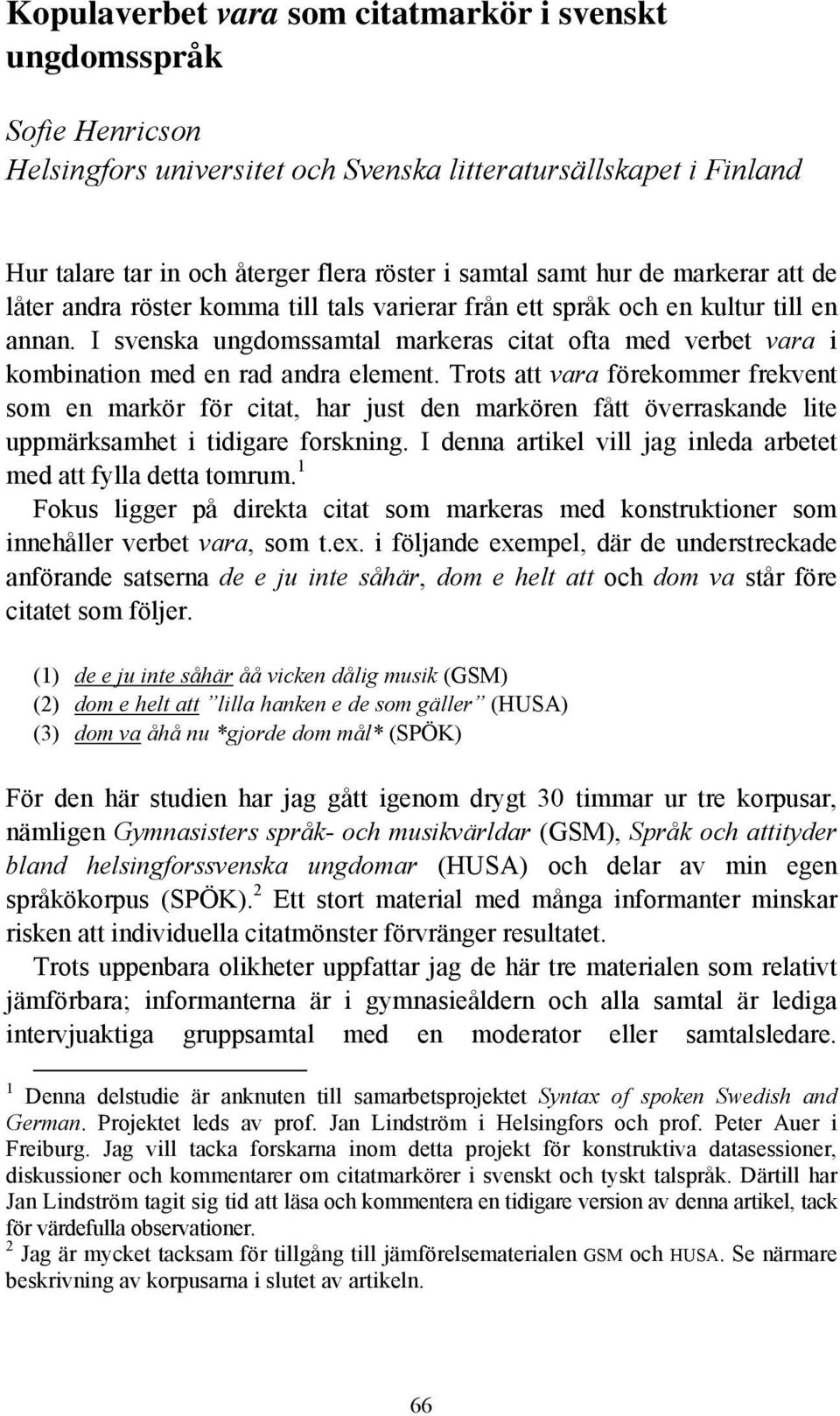 I svenska ungdomssamtal markeras citat ofta med verbet vara i kombination med en rad andra element.