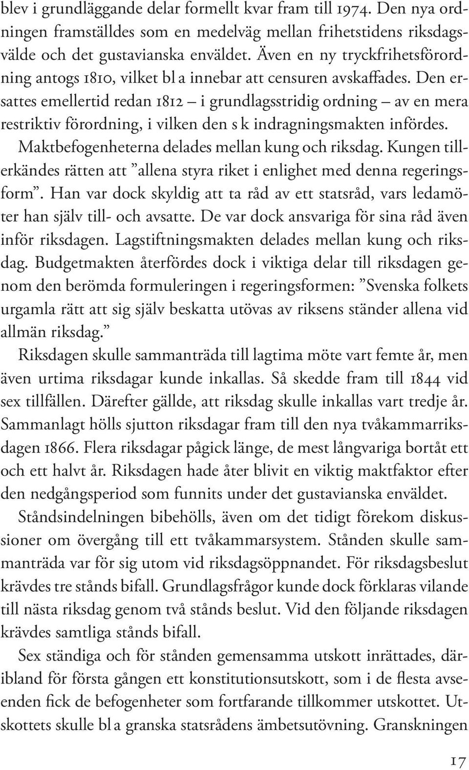 Den ersattes emellertid redan 1812 i grundlagsstridig ordning av en mera restriktiv förordning, i vilken den s k indragningsmakten infördes. Maktbefogenheterna delades mellan kung och riksdag.