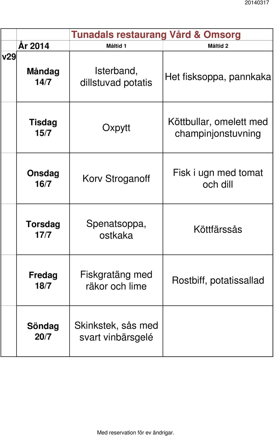 med tomat och dill 17/7 Spenatsoppa, ostkaka Köttfärssås 18/7 Fiskgratäng