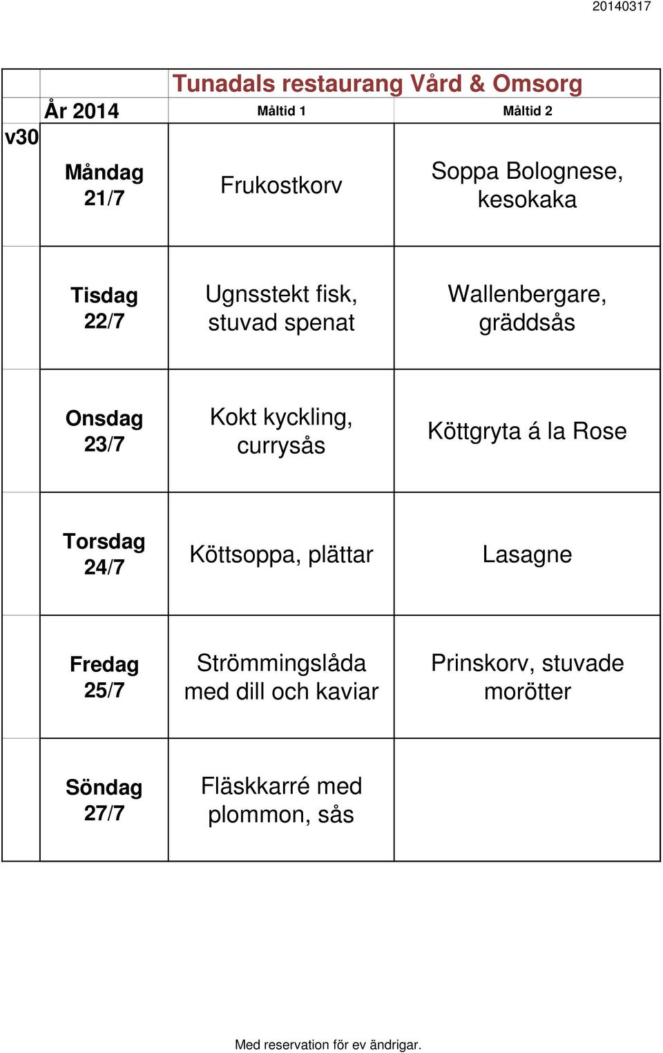 Köttgryta á la Rose 24/7 Köttsoppa, plättar Lasagne 25/7 Strömmingslåda