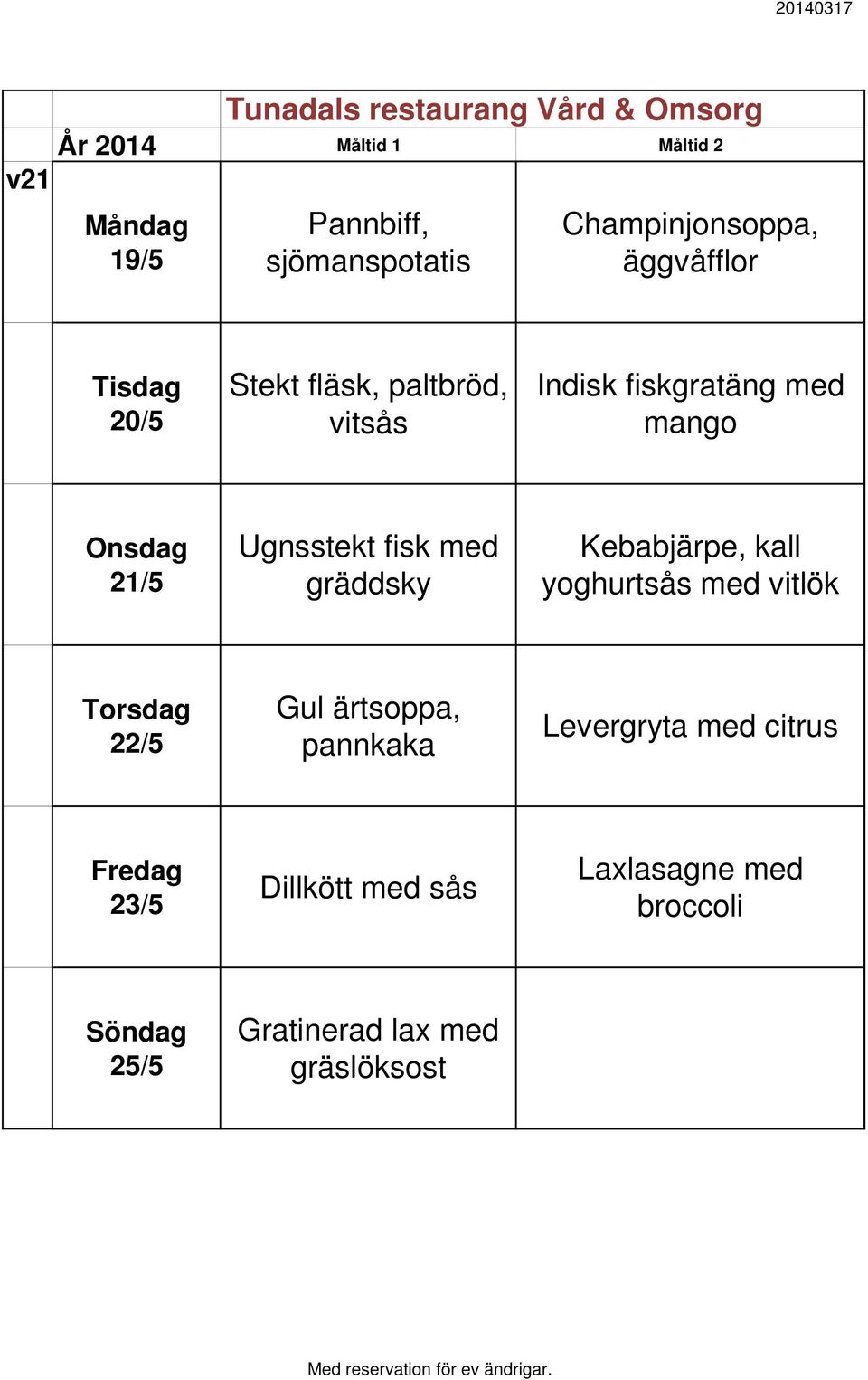 Kebabjärpe, kall yoghurtsås med vitlök 22/5 Gul ärtsoppa, pannkaka Levergryta med