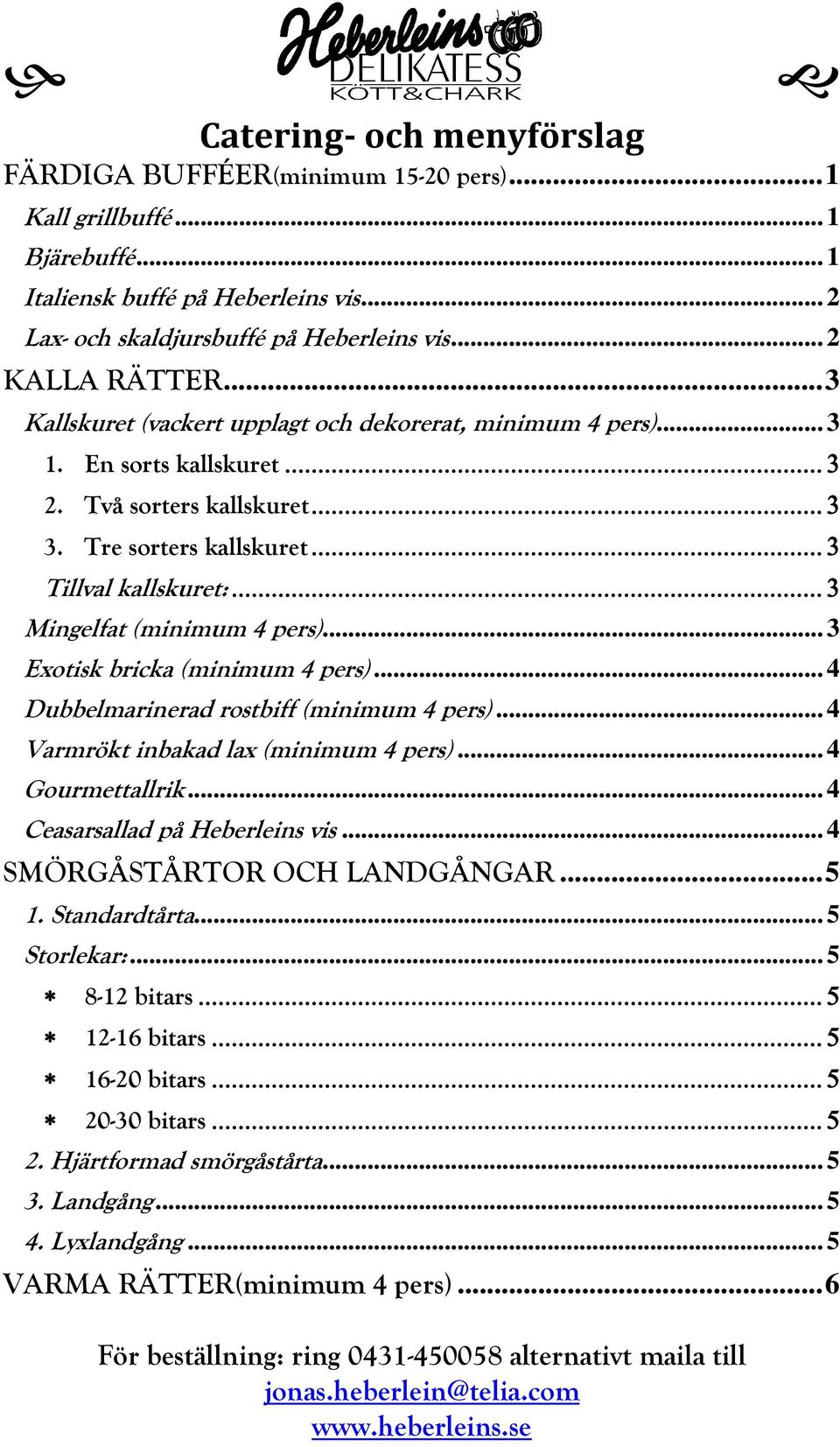 Tre sorters kallskuret Tillval kallskuret: Mingelfat (minimum 4 pers)... 3 Exotisk bricka (minimum 4 pers)... 4 Dubbelmarinerad rostbiff (minimum 4 pers)... 4 Varmrökt inbakad lax (minimum 4 pers).