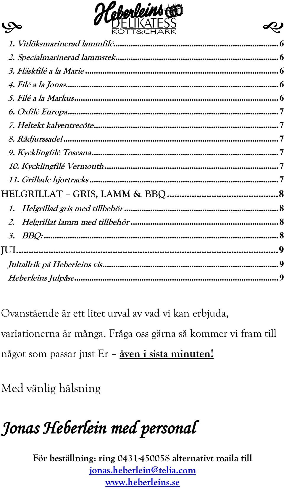 Helgrillad gris med tillbehör... 8 2. Helgrillat lamm med tillbehör... 8 3. BBQ:... 8 JUL... 9 Jultallrik på Heberleins vis... 9 Heberleins Julpåse.