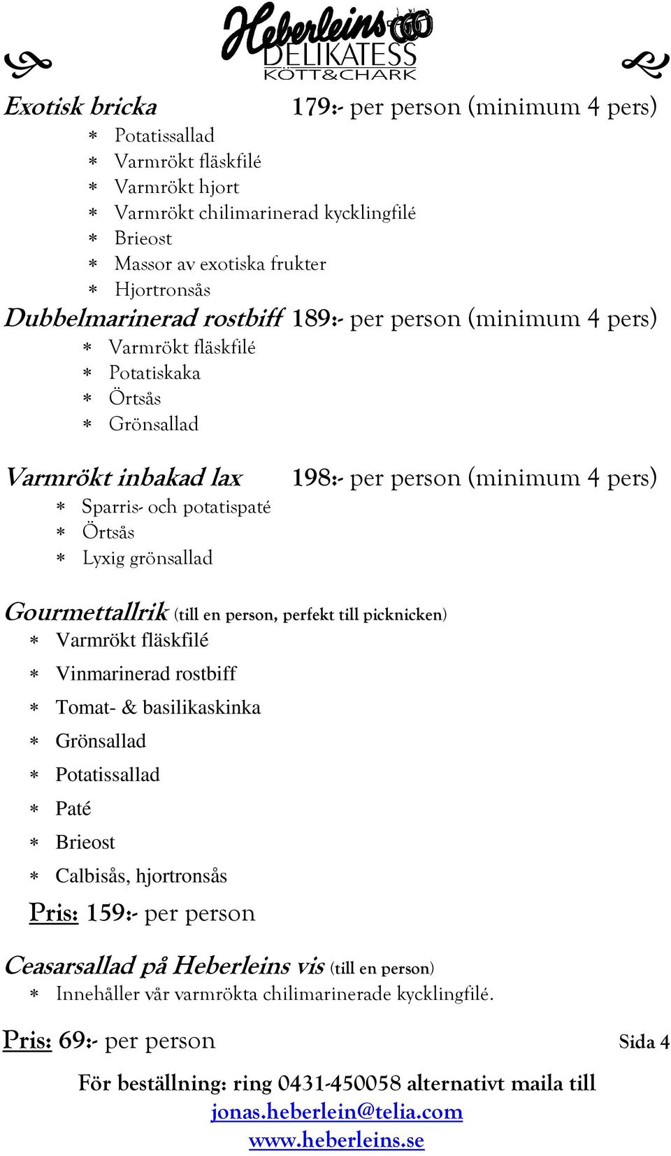 198:- per person (minimum 4 pers) Gourmettallrik (till en person, perfekt till picknicken) Varmrökt fläskfilé Vinmarinerad rostbiff Tomat- & basilikaskinka Grönsallad Potatissallad