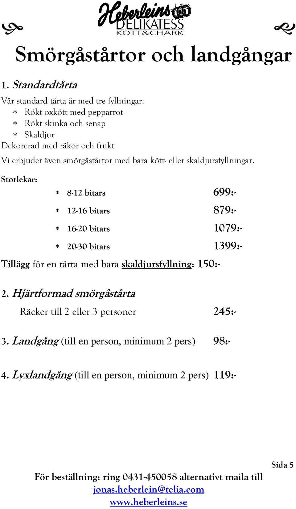 frukt Vi erbjuder även smörgåstårtor med bara kött- eller skaldjursfyllningar.