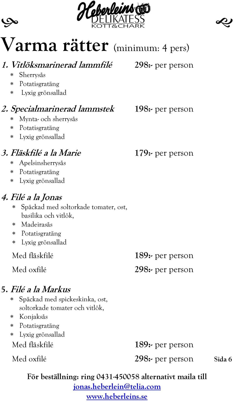 Fläskfilé a la Marie 179:- per person Apelsinsherrysås Potatisgratäng Lyxig grönsallad 4.