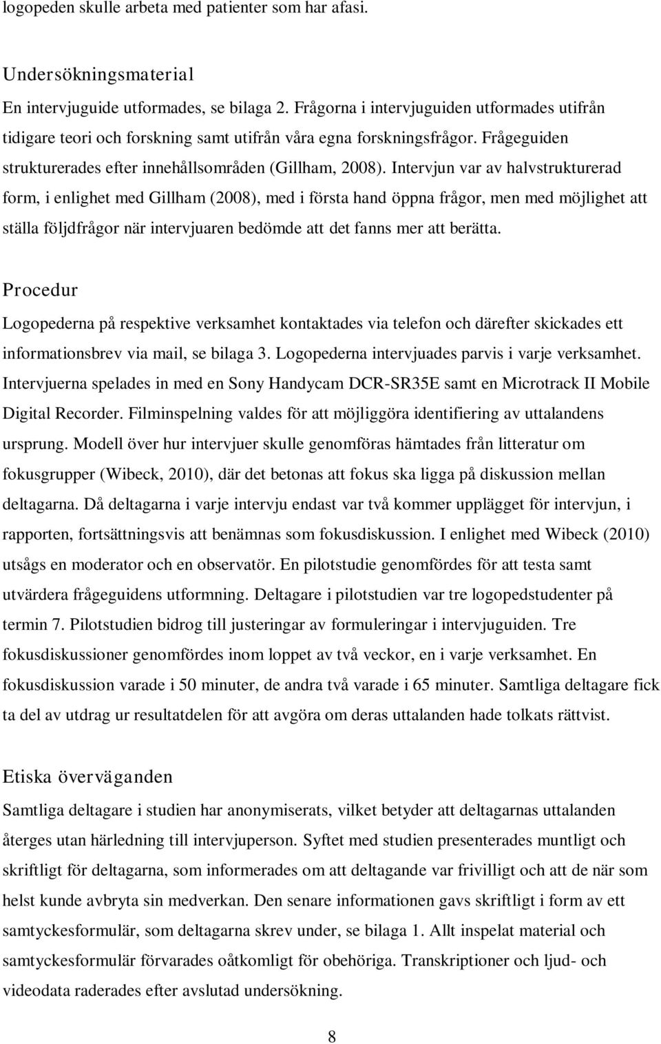 Intervjun var av halvstrukturerad form, i enlighet med Gillham (2008), med i första hand öppna frågor, men med möjlighet att ställa följdfrågor när intervjuaren bedömde att det fanns mer att berätta.