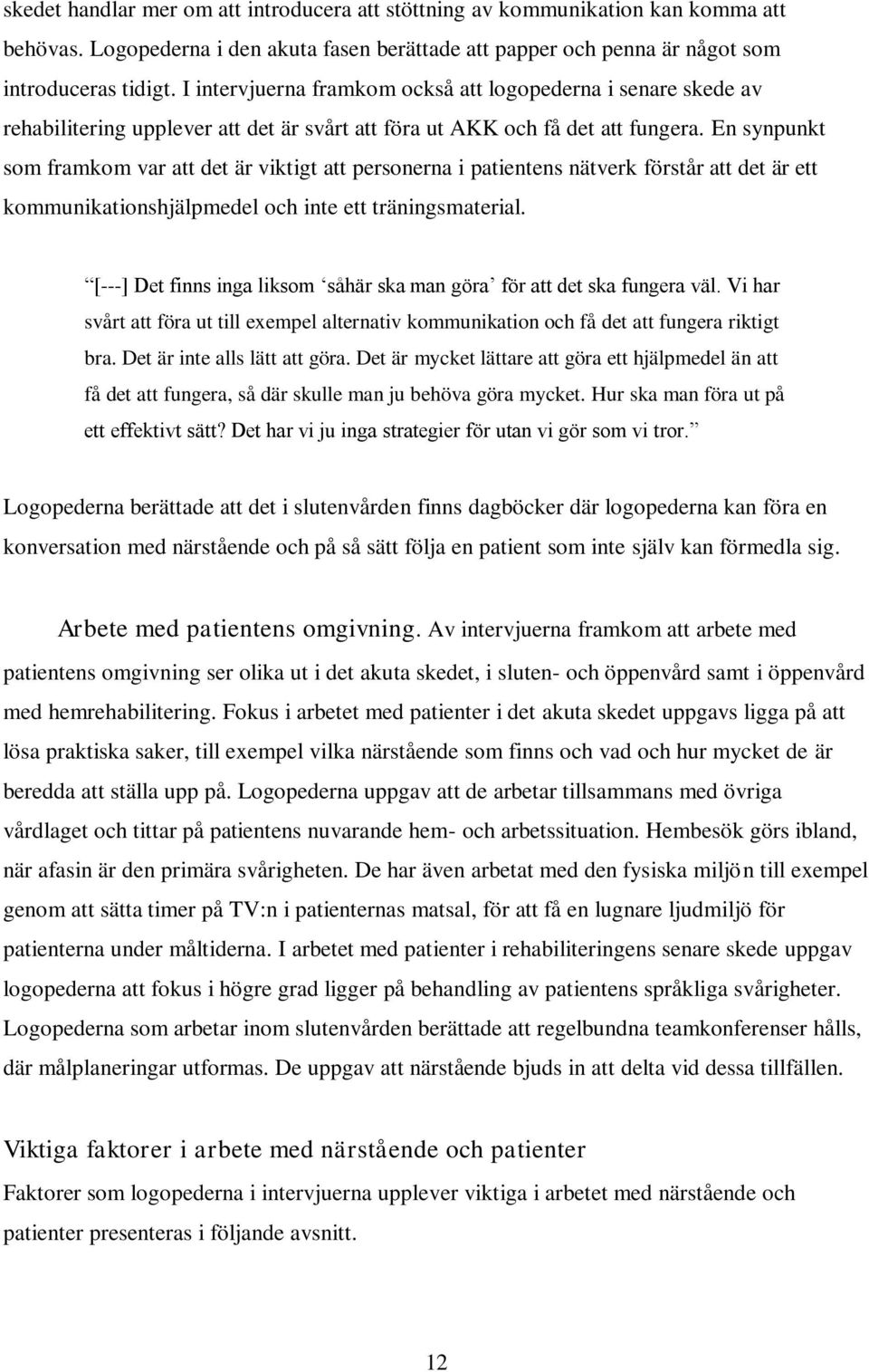 En synpunkt som framkom var att det är viktigt att personerna i patientens nätverk förstår att det är ett kommunikationshjälpmedel och inte ett träningsmaterial.