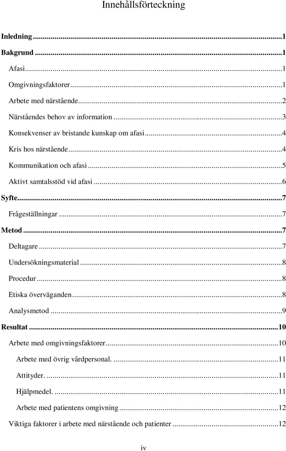 ..7 Frågeställningar...7 Metod...7 Deltagare...7 Undersökningsmaterial...8 Procedur...8 Etiska överväganden...8 Analysmetod...9 Resultat.