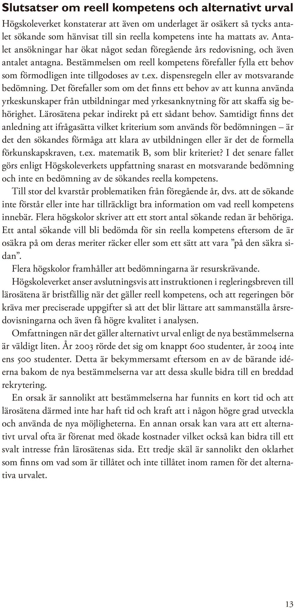 dispensregeln eller av motsvarande bedömning. Det förefaller som om det finns ett behov av att kunna använda yrkeskunskaper från utbildningar med yrkesanknytning för att skaffa sig behörighet.