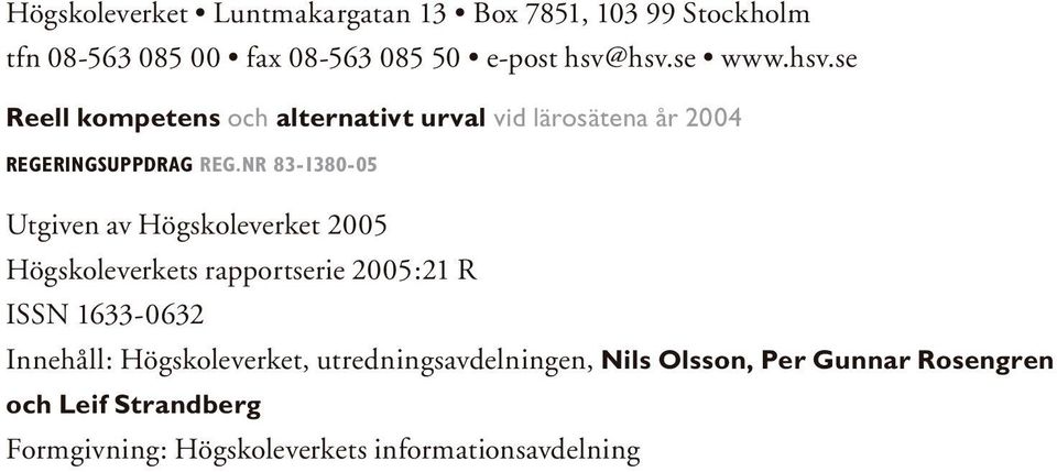 NR 83-1380-05 Utgiven av Högskoleverket 2005 Högskoleverkets rapportserie 2005:21 R ISSN 1633-0632 Innehåll: