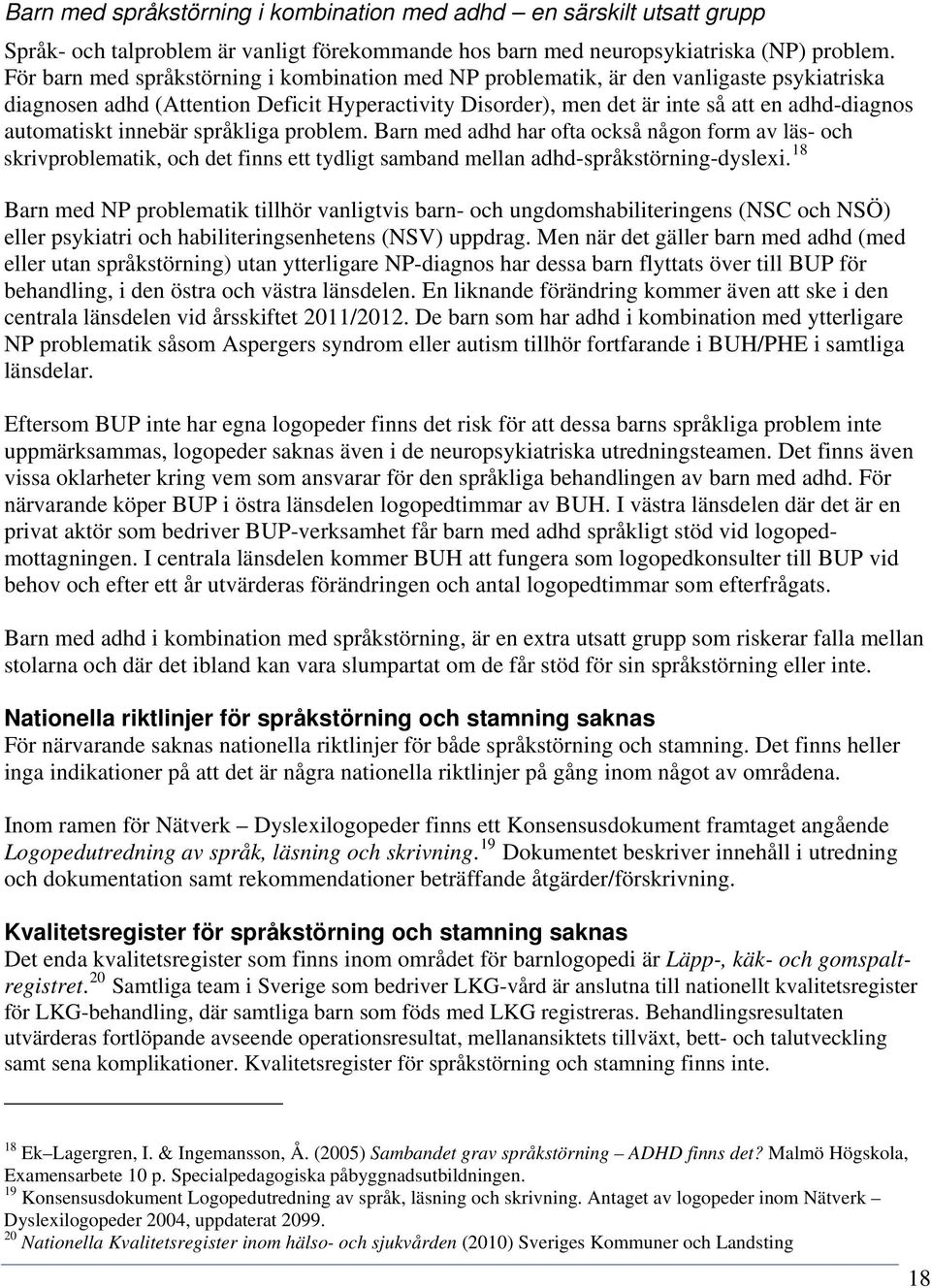 automatiskt innebär språkliga problem. Barn med adhd har ofta också någon form av läs- och skrivproblematik, och det finns ett tydligt samband mellan adhd-språkstörning-dyslexi.