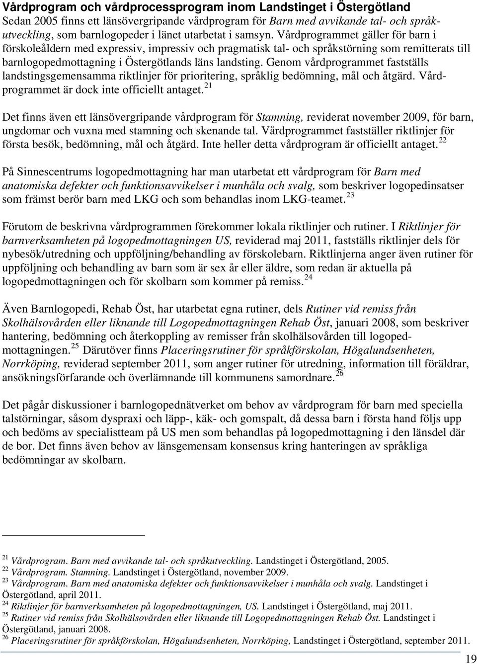 Vårdprogrammet gäller för barn i förskoleåldern med expressiv, impressiv och pragmatisk tal- och språkstörning som remitterats till barnlogopedmottagning i Östergötlands läns landsting.