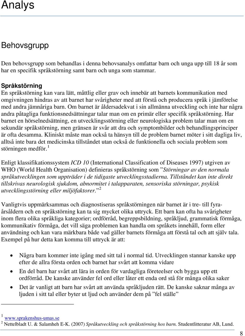 jämförelse med andra jämnåriga barn. Om barnet är åldersadekvat i sin allmänna utveckling och inte har några andra påtagliga funktionsnedsättningar talar man om en primär eller specifik språkstörning.