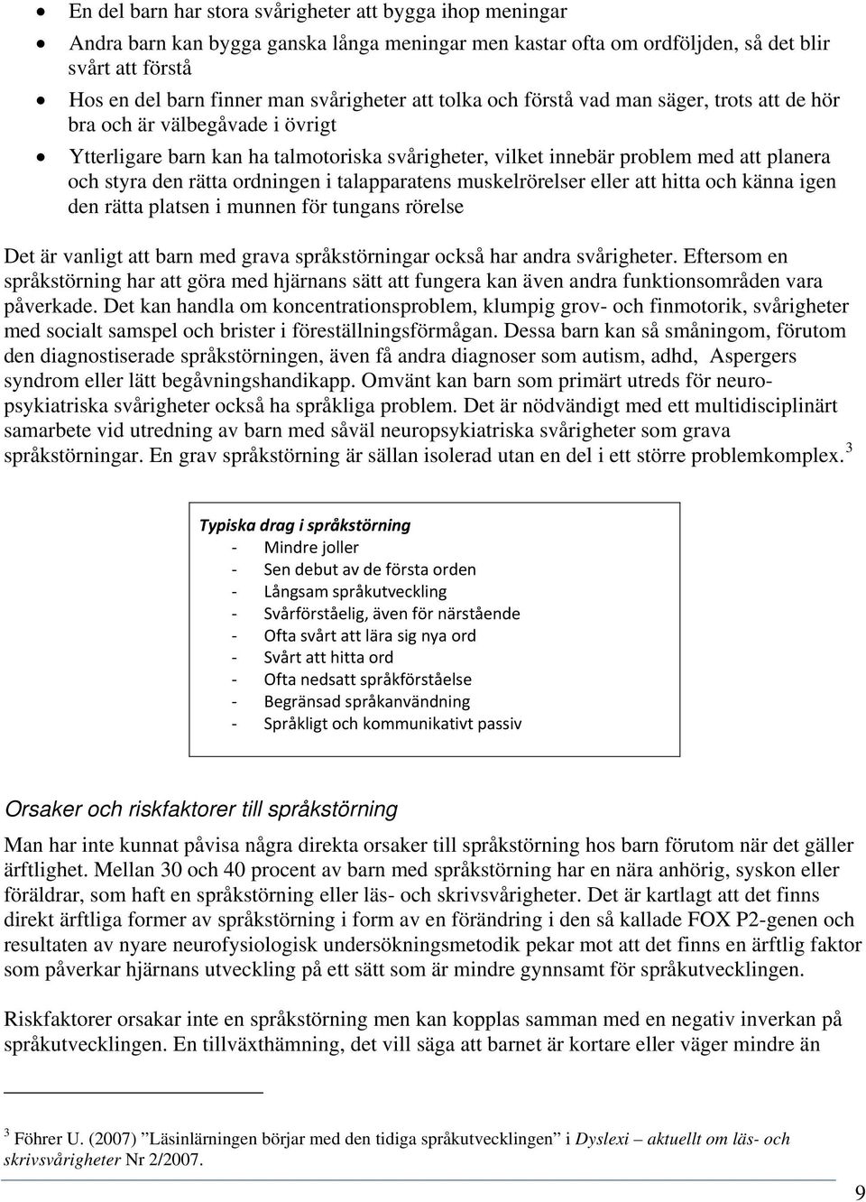 ordningen i talapparatens muskelrörelser eller att hitta och känna igen den rätta platsen i munnen för tungans rörelse Det är vanligt att barn med grava språkstörningar också har andra svårigheter.