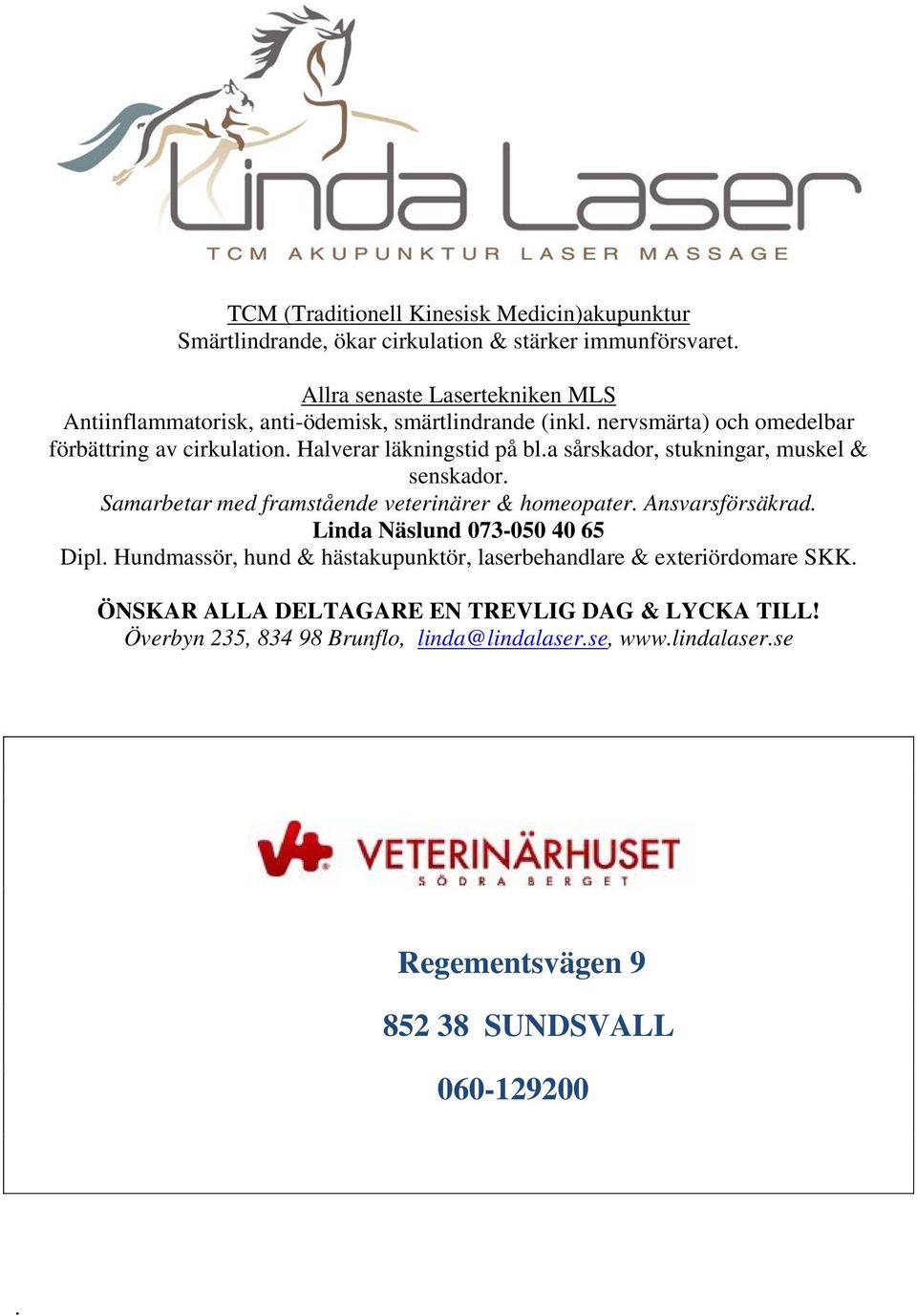 Samarbetar med framstående veterinärer & homeopater Ansvarsförsäkrad Linda Näslund 073-050 40 65 Dipl Hundmassör, hund & hästakupunktör, laserbehandlare &