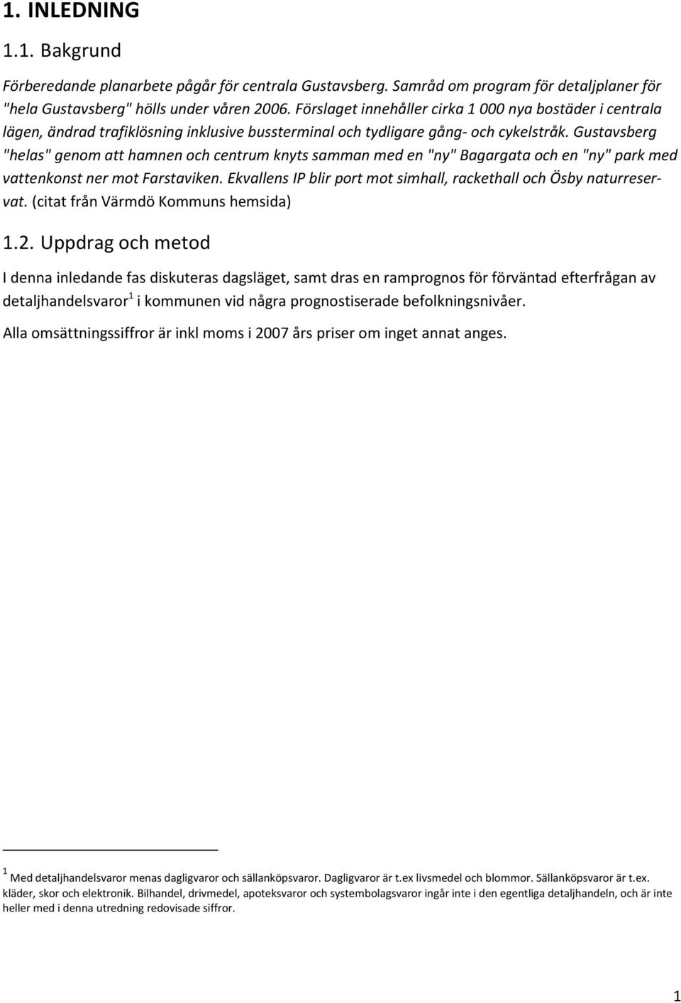 Gustavsberg "helas" genom att hamnen och centrum knyts samman med en "ny" Bagargata och en "ny" park med vattenkonst ner mot Farstaviken.