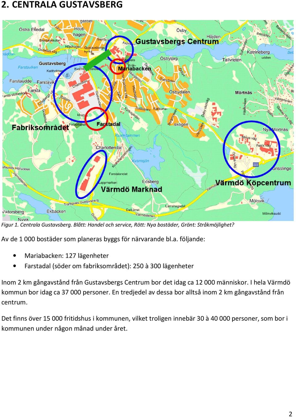 eras byggs för närvarande bl.a. följande: Mariabacken: 127 lägenheter Farstadal (söder om fabriksområdet): 250 à 300 lägenheter Inom 2 km gångavstånd från