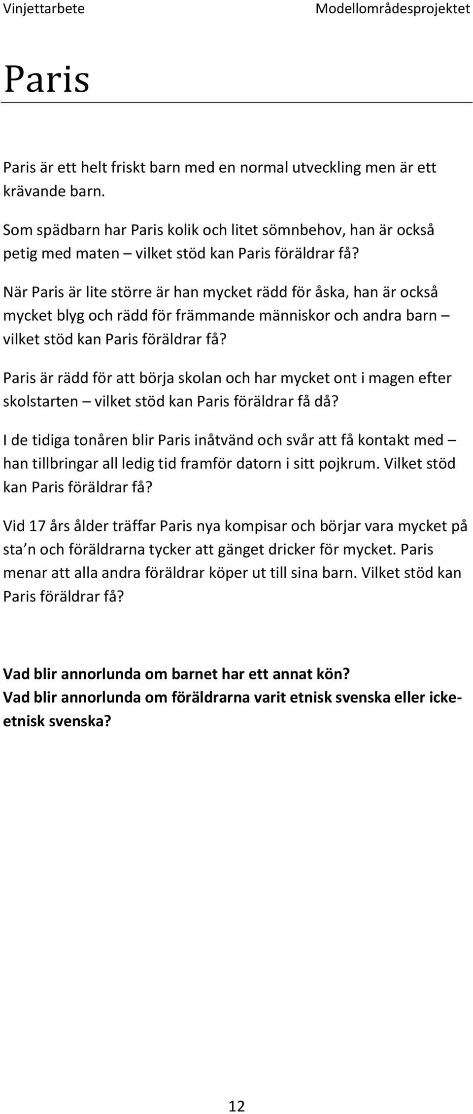 När Paris är lite större är han mycket rädd för åska, han är också mycket blyg och rädd för främmande människor och andra barn vilket stöd kan Paris föräldrar få?