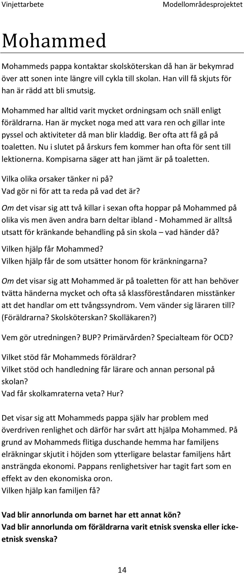 Ber ofta att få gå på toaletten. Nu i slutet på årskurs fem kommer han ofta för sent till lektionerna. Kompisarna säger att han jämt är på toaletten. Vilka olika orsaker tänker ni på?