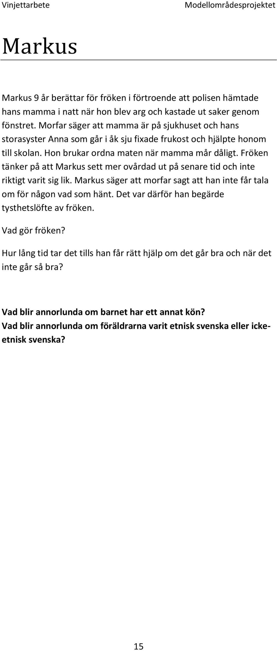 Hon brukar ordna maten när mamma mår dåligt. Fröken tänker på att Markus sett mer ovårdad ut på senare tid och inte riktigt varit sig lik.