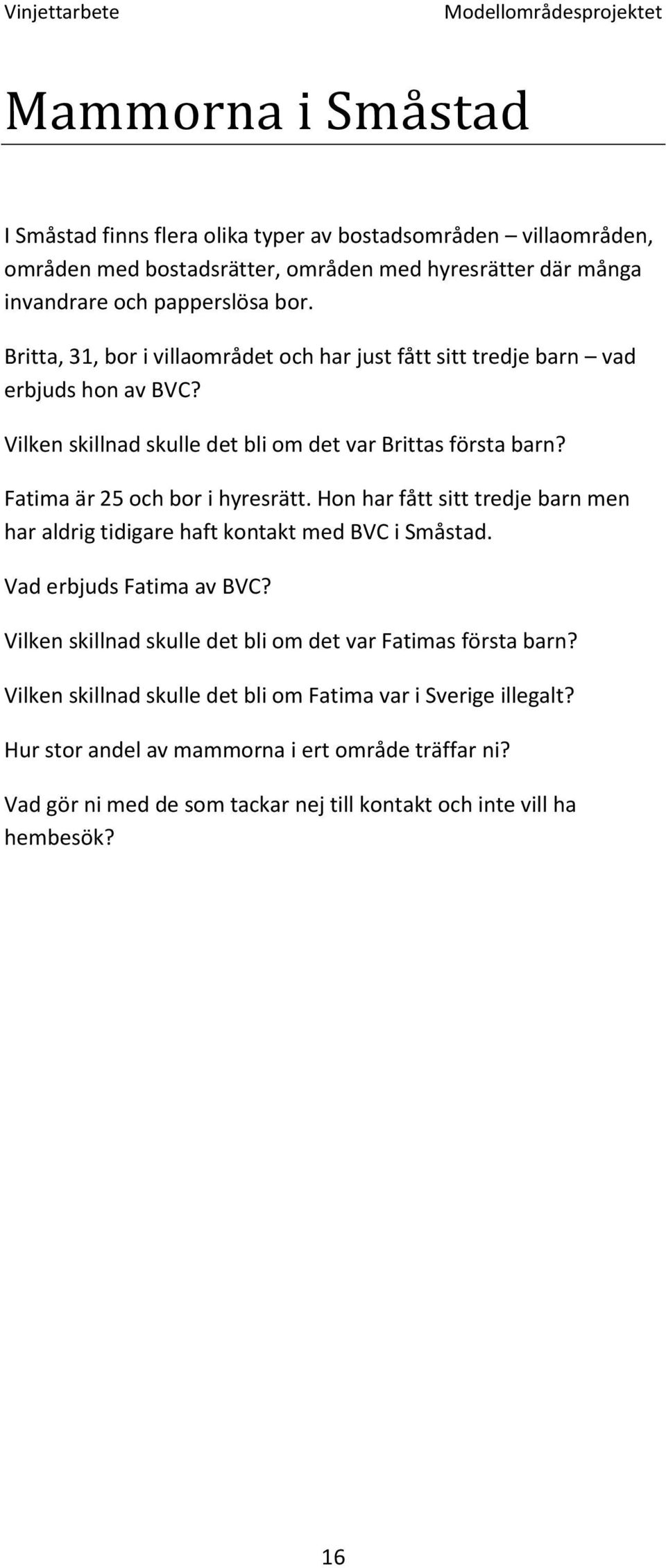 Fatima är 25 och bor i hyresrätt. Hon har fått sitt tredje barn men har aldrig tidigare haft kontakt med BVC i Småstad. Vad erbjuds Fatima av BVC?