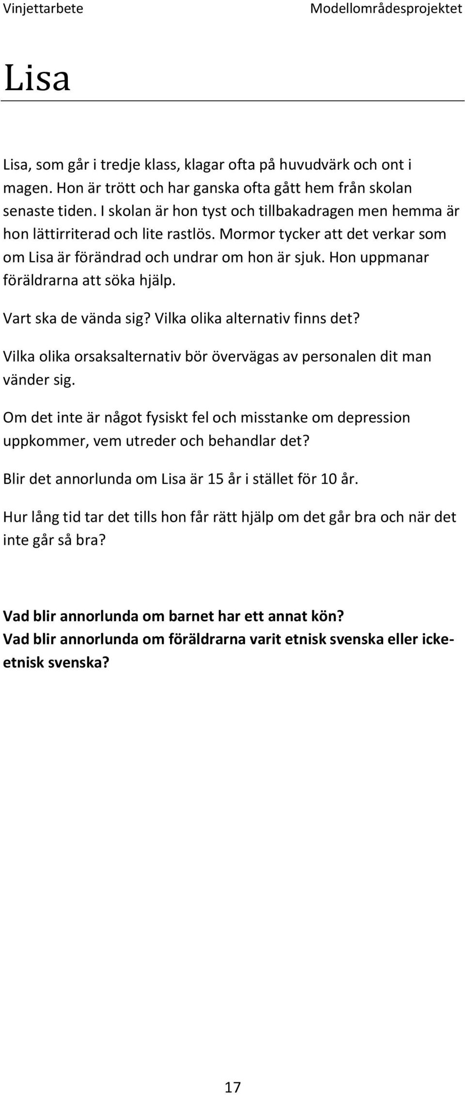 Hon uppmanar föräldrarna att söka hjälp. Vart ska de vända sig? Vilka olika alternativ finns det? Vilka olika orsaksalternativ bör övervägas av personalen dit man vänder sig.