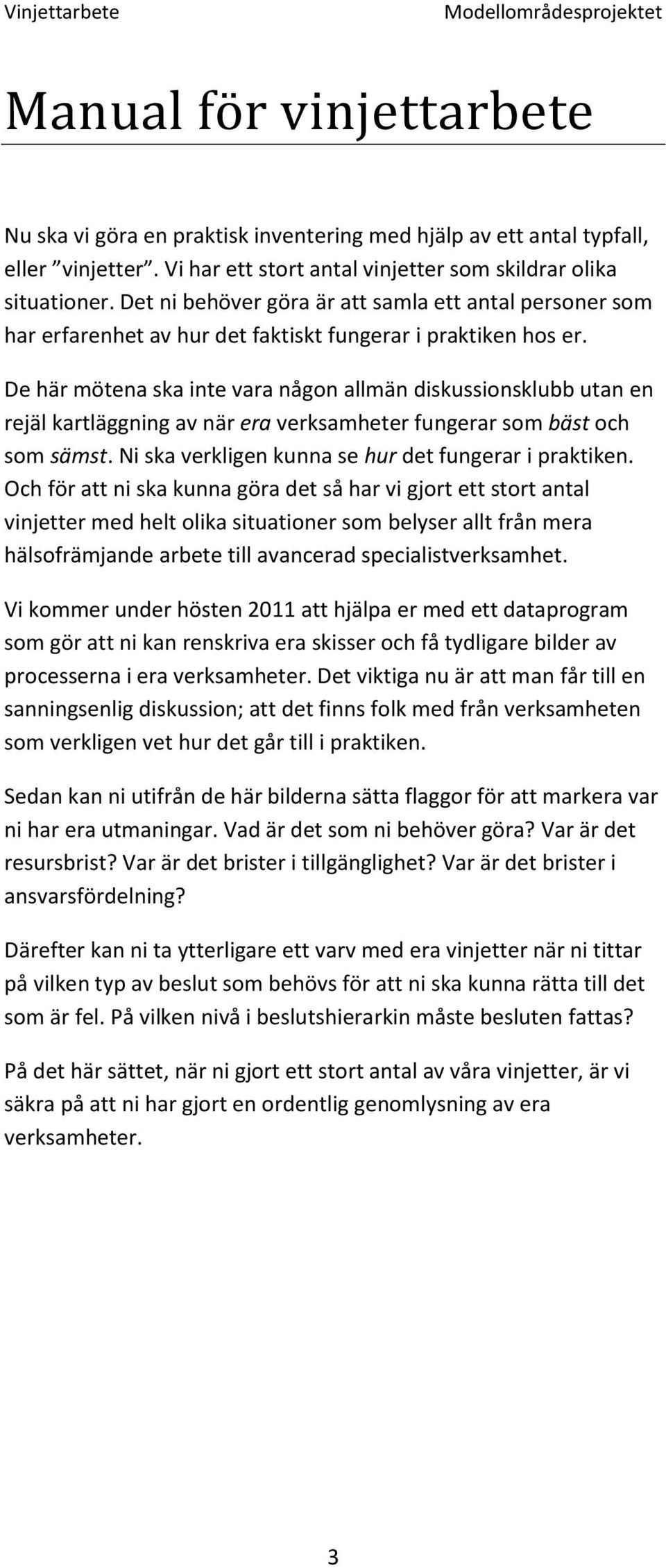 De här mötena ska inte vara någon allmän diskussionsklubb utan en rejäl kartläggning av när era verksamheter fungerar som bäst och som sämst. Ni ska verkligen kunna se hur det fungerar i praktiken.