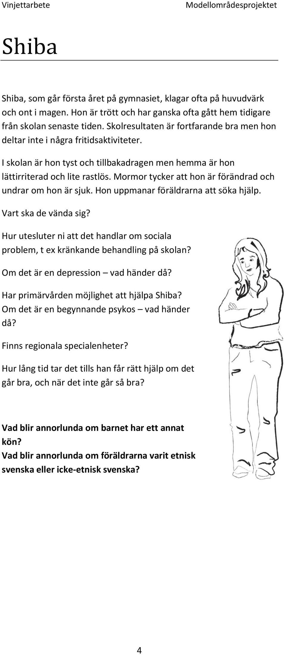 Mormor tycker att hon är förändrad och undrar om hon är sjuk. Hon uppmanar föräldrarna att söka hjälp. Vart ska de vända sig?