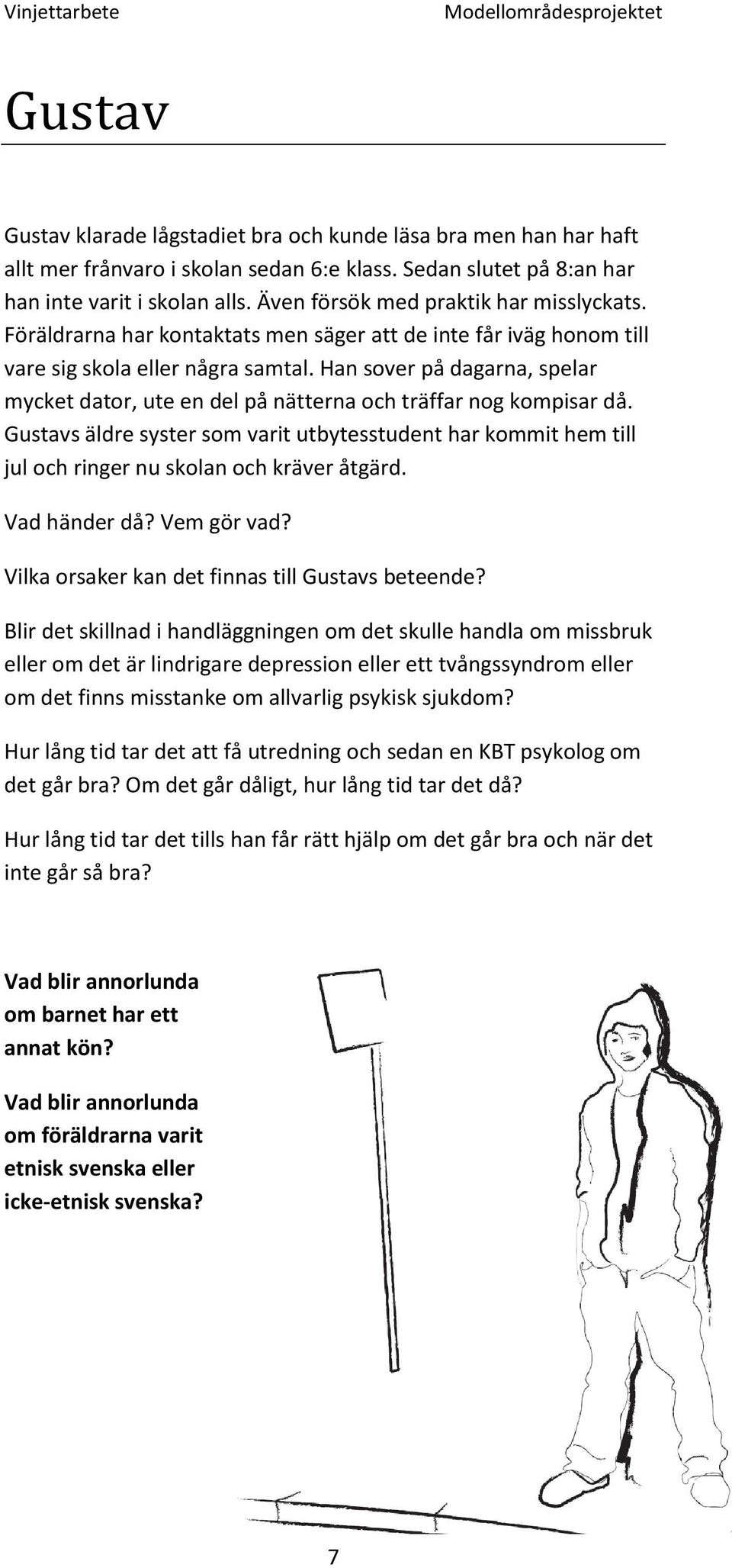 Han sover på dagarna, spelar mycket dator, ute en del på nätterna och träffar nog kompisar då.