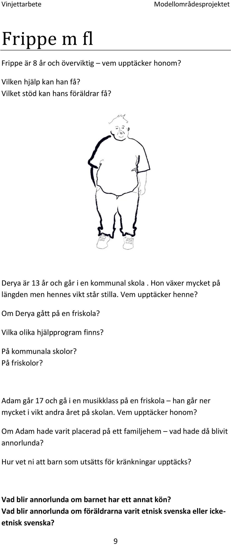 Om Derya gått på en friskola? Vilka olika hjälpprogram finns? På kommunala skolor? På friskolor?