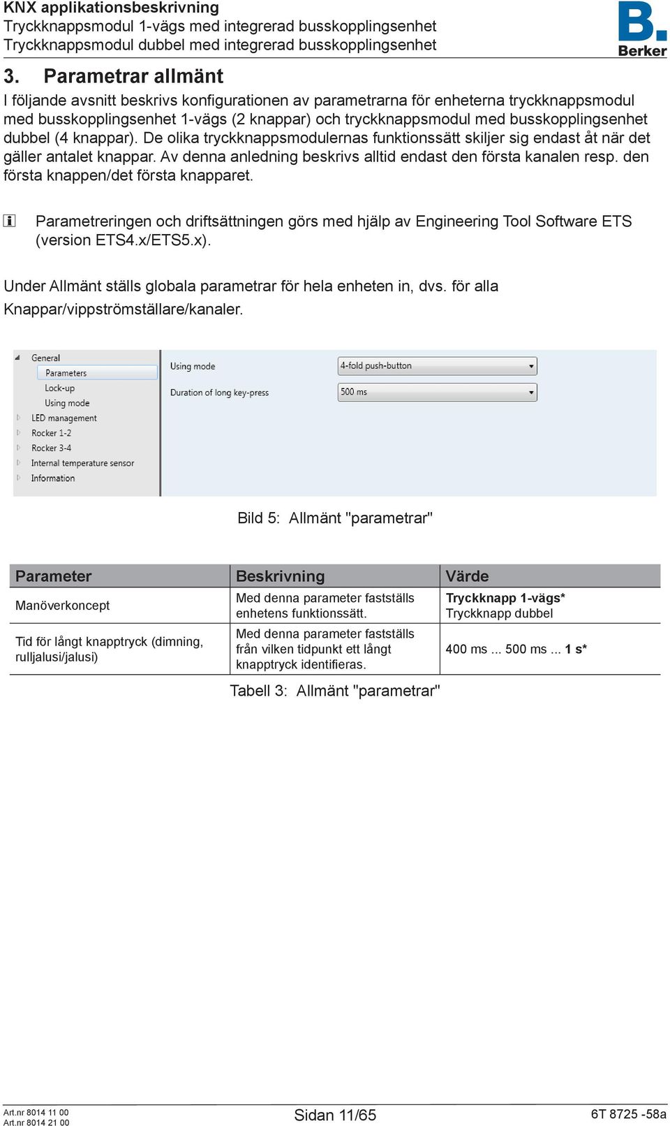 den första knappen/det första knapparet. Parametreringen och driftsättningen görs med hjälp av Engineering Tool Software ETS (version ETS4.x/ETS5.x).